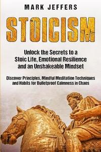 bokomslag Stoicism: Unlock the Secrets to a Stoic Life, Emotional Resilience and an Unshakeable Mindset and Discover Principles, Mindfulne