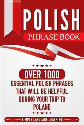 Simple Language Learning - Polish Phrase Book: Over 1000 Essential Polish Phrases That Will Be Helpful During Your Trip to Poland, Häftad