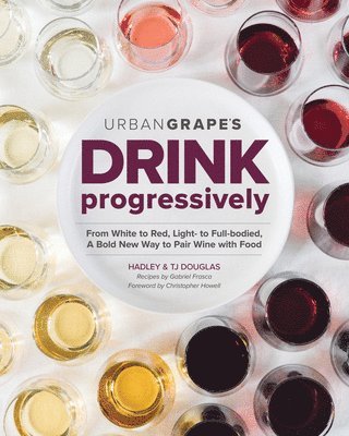 bokomslag Drink Progressively: From White to Red, Light to Full-Bodied, a Bold New Way to Pair Wine with Food