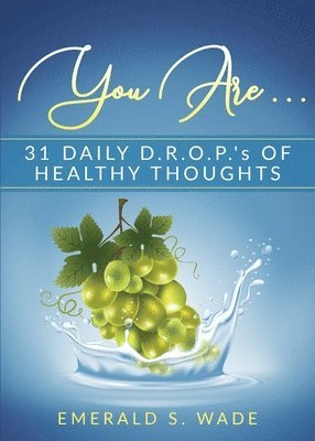 You Are . . .: 31 Daily D.R.O.P.'s of Healthy Thoughts 1