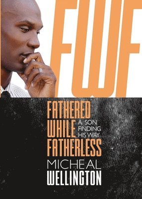 Fathered While Fatherless: A Son Finding His Way 1