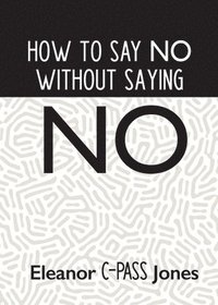 bokomslag How to Say No Without Saying No