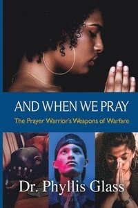 bokomslag And When We Pray: The Prayer Warrior's Weapons of Warfare