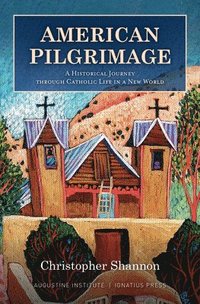 bokomslag American Pilgrimage: A Historical Journey Through Catholic Life in a New World
