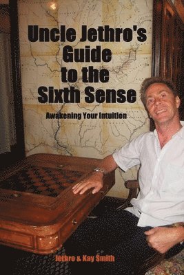 Jethro Smith, Kay Smith - Uncle Jethro's Guide to the Sixth Sense: Awakening Your Intuition, Häftad