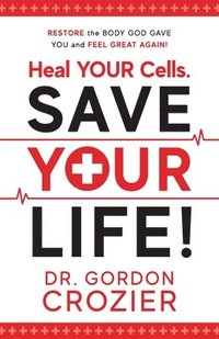 bokomslag Heal Your Cells. Save Your Life!: Restore the body God gave you and feel great again!