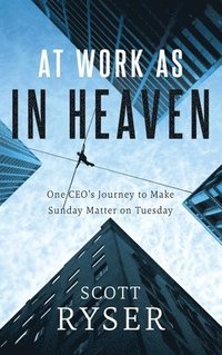 bokomslag At Work As In Heaven: One CEO's Journey to Make Sunday Matter on Tuesday