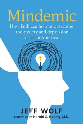 Jeff Wolf - Mindemic: How Faith Can Help Us Overcome The Anxiety and Depression Crisis in America, Häftad