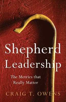 Craig T. Owens - Shepherd Leadership: The Metrics That Really Matter, Häftad. Tillgänglighet: Lägg i varukorg