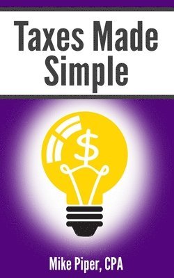 bokomslag Taxes Made Simple: Income Taxes Explained in 100 Pages or Less