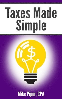 Mike Piper - Taxes Made Simple: Income Taxes Explained in 100 Pages or Less, Häftad