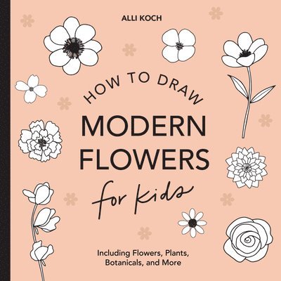 Modern Flowers: How to Draw Books for Kids with Flowers, Plants, and Botanicals 1