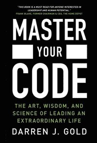 bokomslag Master Your Code: The Art, Wisdom, and Science of Leading an Extraordinary Life