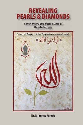 Yunus Kumek - Revealing Pearls and Diamonds: Selected Prayers of the Prophet Muhammad (saw): Commentary on the Selected Duas of Rasulullah صلى , Häftad