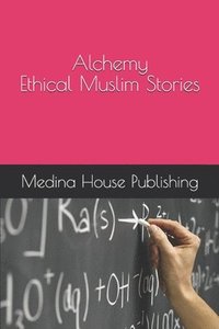 bokomslag Alchemy Ethical Muslim Stories Muslims Internal Conversations for Everyone Who Values the Deeper Meanings [Teenage Audience Adaptation]