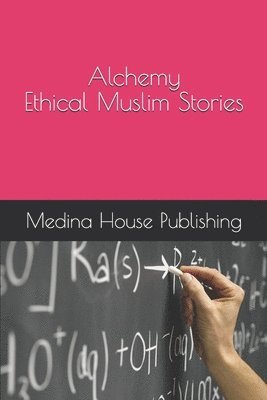 Alchemy Ethical Muslim Stories Muslims Internal Conversations for Everyone Who Values the Deeper Meanings [Teenage Audience Adaptation] 1