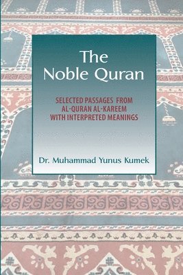 Yunus Kumek - The Noble Quran: Selected Passages from Al-Quran Al-Kareem with Interpreted Meanings, Häftad