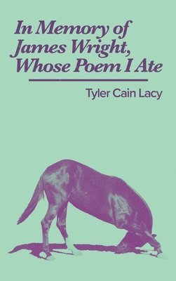 Tyler Cain Lacy - In Memory of James Wright, Whose Poem I Ate, Häftad