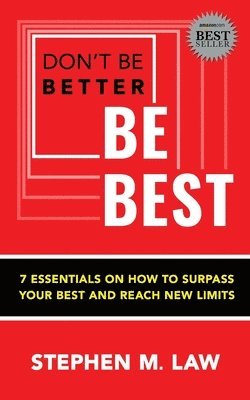 Don't Be Better, Be Best: 7 Essentials on How to Surpass Your Best and Reach New Limits 1