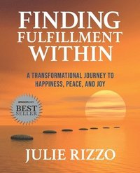 bokomslag Finding Fulfillment Within: A Transformational Journey to Happiness, Peace, and Joy