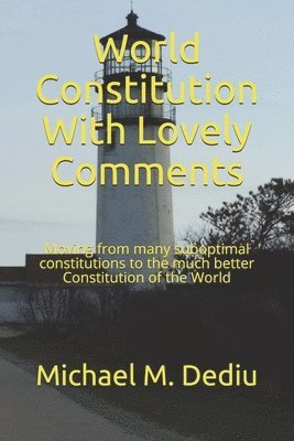 World Constitution With Lovely Comments: Moving from many suboptimal constitutions to the much better Constitution of the World 1