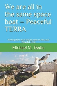 bokomslag We are all in the same space boat - Peaceful TERRA: Moving from local fragile boats to the solid Peaceful Terra