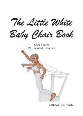 Kathryn M Ross-Nash, Kathryn M. Ross-Nash - Little White Baby Chair Book KRN Pilates 89 Essential Exercises, Häftad