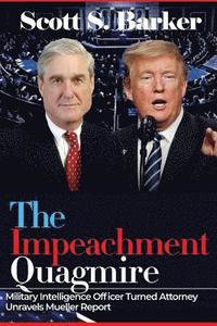 bokomslag The Impeachment Quagmire: Former Military Intelligence Officer Turned Attorney Unravels Mueller Report