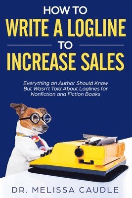 How to Write a Logline to Increase Sales: Everything an Author Should Know But Wasn't Told about Loglines for Nonfiction and Fiction Books 1