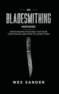 101 Bladesmithing Mistakes