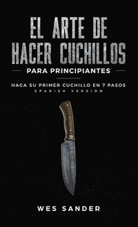 bokomslag El arte de hacer cuchillos (Bladesmithing) para principiantes