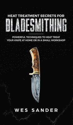 Heat Treatment Secrets for Bladesmithing 1