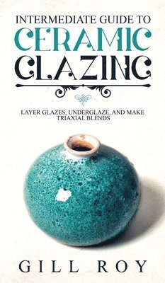Intermediate Guide to Ceramic Glazing 1