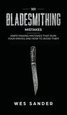 101 Bladesmithing Mistakes 1