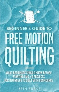 bokomslag Beginner's Guide to Free Motion Quilting