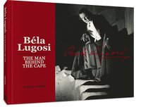 bokomslag Bela Lugosi: The Man Behind the Cape