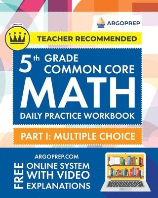 5th Grade Common Core Math: Daily Practice Workbook - Part I: Multiple Choice 1000+ Practice Questions and Video Explanations Argo Brothers (Commo 1