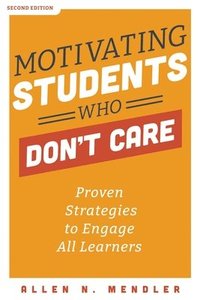bokomslag Motivating Students Who Don't Care: Proven Strategies to Engage All Learners