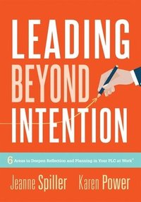 bokomslag Leading Beyond Intention: Six Areas to Deepen Reflection and Planning in Your PLC at Work(r)(an Evidence-Based Solutions Guide on Building Capac