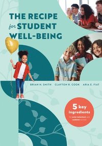 bokomslag The Recipe for Student Well-Being: Five Key Ingredients for Social, Behavioral, and Academic Success (Your Research-Based Recipe for Thriving, Success
