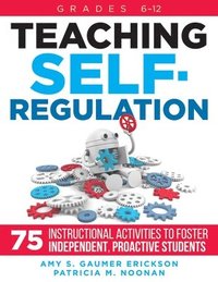 bokomslag Teaching Self-Regulation: Seventy-Five Instructional Activities to Foster Independent, Proactive Students, Grades 6-12