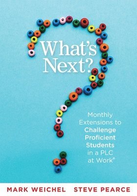 Mark Weichel, Steve Pearce - What's Next: Monthly Extensions to Challenge Proficient Students in a PLC (a Complete Guide to Implement PLC Question Four with Ease), Häftad
