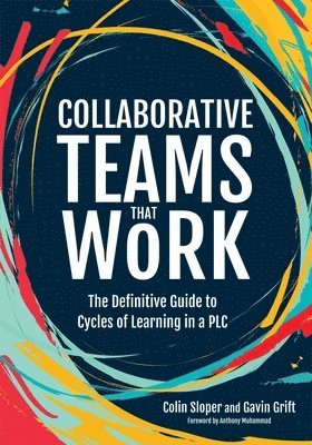 Colin Sloper, Gavin Grift - Collaborative Teams That Work: The Definitive Guide to Cycles of Learning in a PLC, Häftad