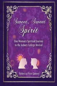 bokomslag Sweet, Sweet Spirit: One Woman's Spiritual Journey to the Asbury College Revival