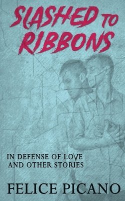 Felice Picano - Slashed to Ribbons in Defense of Love and Other Stories, Häftad