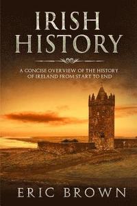 bokomslag Irish History: A Concise Overview of the History of Ireland From Start to End