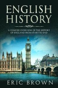 bokomslag English History: A Concise Overview of the History of England from Start to End