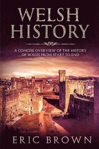 bokomslag Welsh History: A Concise Overview of the History of Wales from Start to End