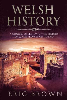 bokomslag Welsh History: A Concise Overview of the History of Wales from Start to End