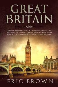 bokomslag Great Britain: A Concise Overview of The History of Great Britain - Including the English History, Irish History, Welsh History and Scottish History